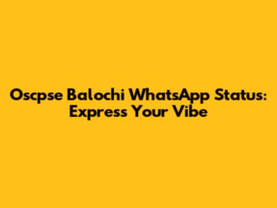 Oscpse Balochi WhatsApp Status: Express Your Vibe