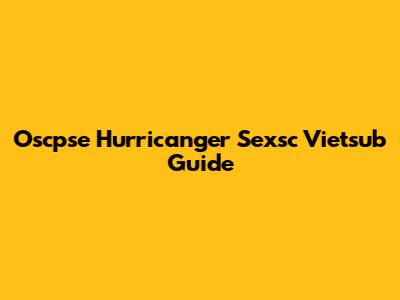 Oscpse Hurricanger Sexsc Vietsub Guide