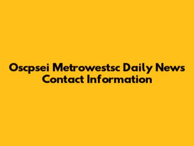 Oscpsei Metrowestsc Daily News Contact Information