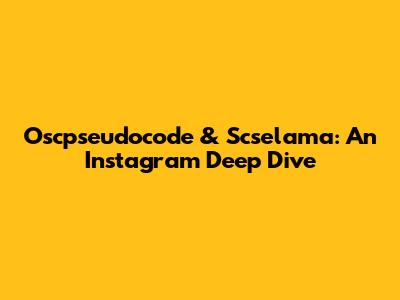 Oscpseudocode & Scselama: An Instagram Deep Dive
