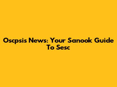 Oscpsis News: Your Sanook Guide To Sesc