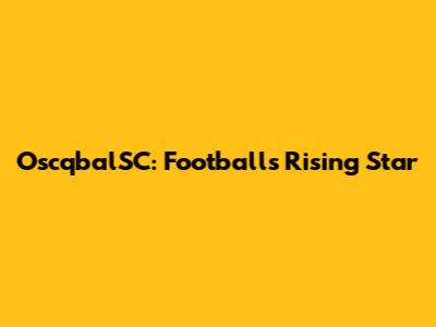 OscqbalSC: Football's Rising Star