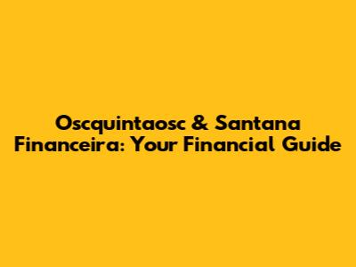 Oscquintaosc & Santana Financeira: Your Financial Guide