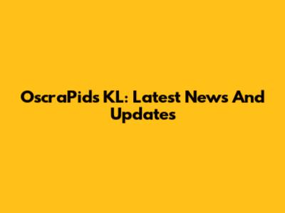 OscraPids KL: Latest News And Updates