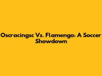 Oscracingsc Vs. Flamengo: A Soccer Showdown