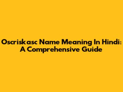 Oscriskasc Name Meaning In Hindi: A Comprehensive Guide