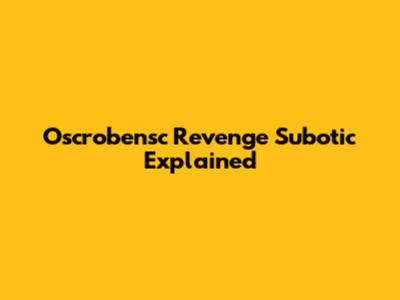 Oscrobensc Revenge Subotic Explained
