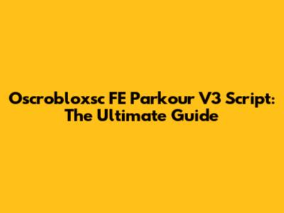 Oscrobloxsc FE Parkour V3 Script: The Ultimate Guide