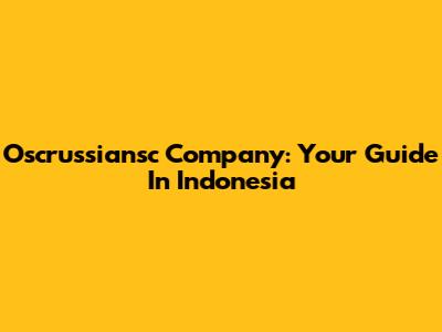 Oscrussiansc Company: Your Guide In Indonesia