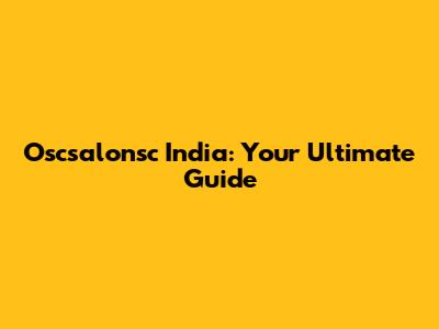 Oscsalonsc India: Your Ultimate Guide