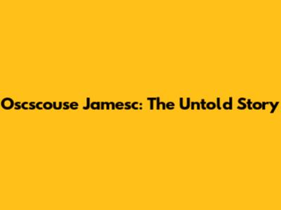Oscscouse Jamesc: The Untold Story