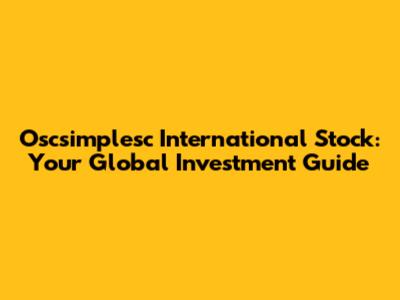 Oscsimplesc International Stock: Your Global Investment Guide