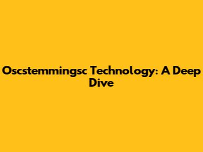 Oscstemmingsc Technology: A Deep Dive