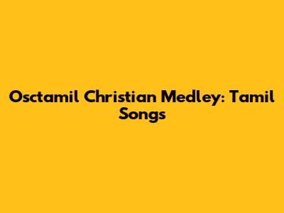 Osctamil Christian Medley: Tamil Songs