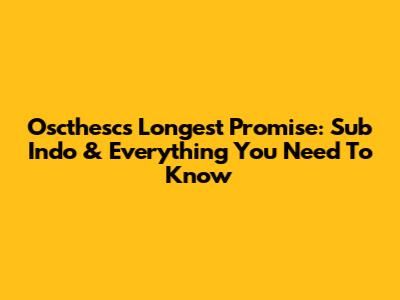 Oscthesc's Longest Promise: Sub Indo & Everything You Need To Know
