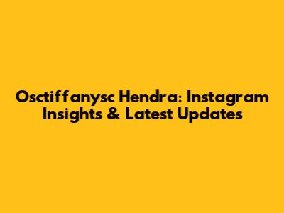 Osctiffanysc Hendra: Instagram Insights & Latest Updates
