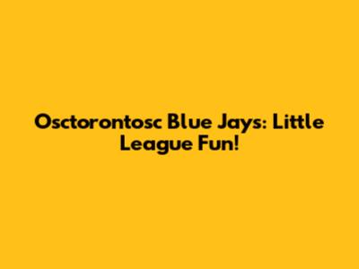 Osctorontosc Blue Jays: Little League Fun!