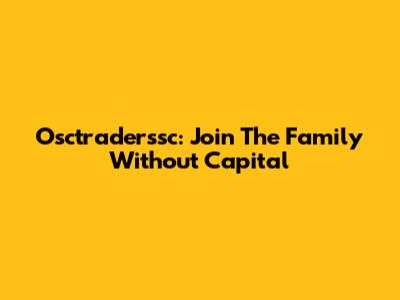 Osctraderssc: Join The Family Without Capital