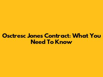 Osctresc Jones Contract: What You Need To Know