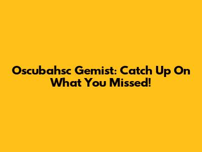 Oscubahsc Gemist: Catch Up On What You Missed!