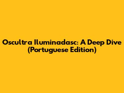 Oscultra Iluminadasc: A Deep Dive (Portuguese Edition)