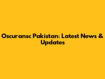 Oscuransc Pakistan: Latest News & Updates