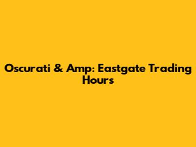Oscurati & Amp: Eastgate Trading Hours
