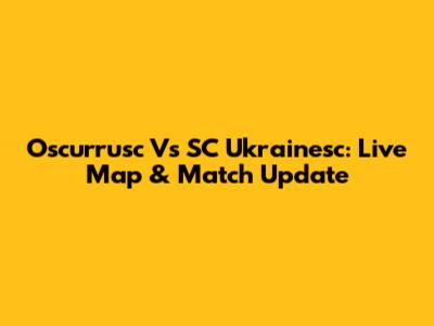 Oscurrusc Vs SC Ukrainesc: Live Map & Match Update