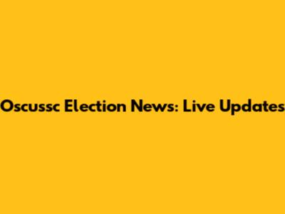 Oscussc Election News: Live Updates