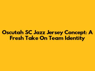 Oscutah SC Jazz Jersey Concept: A Fresh Take On Team Identity