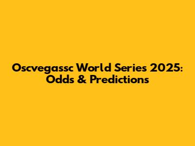 Oscvegassc World Series 2025: Odds & Predictions
