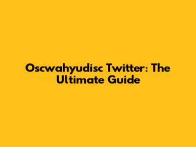 Oscwahyudisc Twitter: The Ultimate Guide