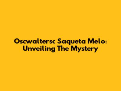 Oscwaltersc Saqueta Melo: Unveiling The Mystery