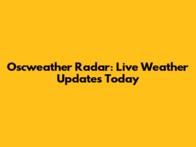 Oscweather Radar: Live Weather Updates Today