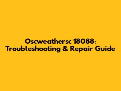 Oscweathersc 18088: Troubleshooting & Repair Guide