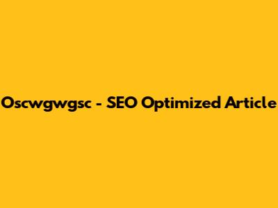 Oscwgwgsc - SEO Optimized Article