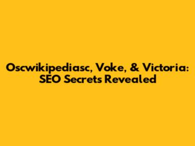 Oscwikipediasc, Voke, & Victoria: SEO Secrets Revealed