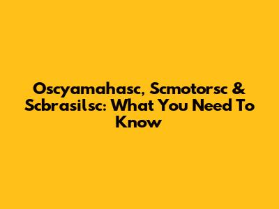 Oscyamahasc, Scmotorsc & Scbrasilsc: What You Need To Know