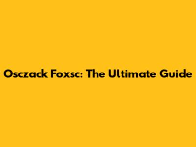 Osczack Foxsc: The Ultimate Guide