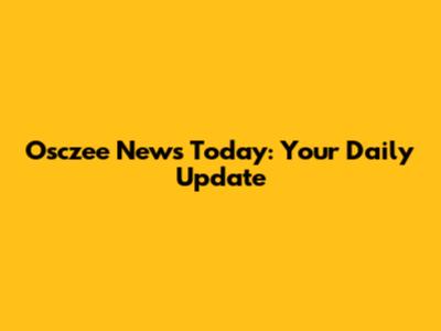Osczee News Today: Your Daily Update