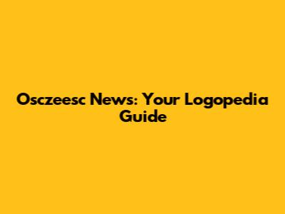 Osczeesc News: Your Logopedia Guide