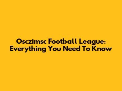 Osczimsc Football League: Everything You Need To Know