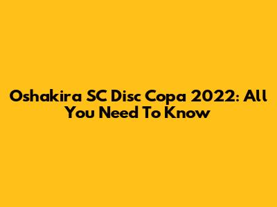 Oshakira SC Disc Copa 2022: All You Need To Know