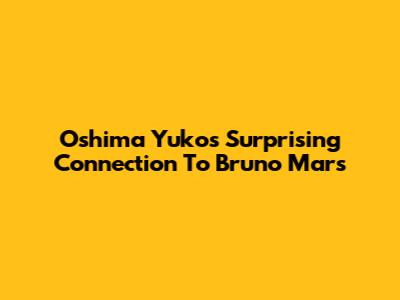 Oshima Yuko's Surprising Connection To Bruno Mars