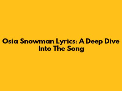Osia Snowman Lyrics: A Deep Dive Into The Song