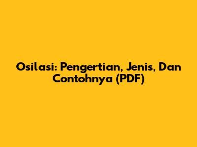 Osilasi: Pengertian, Jenis, Dan Contohnya (PDF)