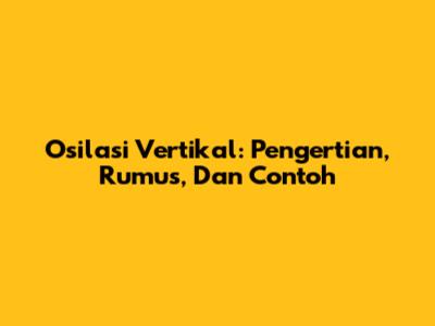 Osilasi Vertikal: Pengertian, Rumus, Dan Contoh