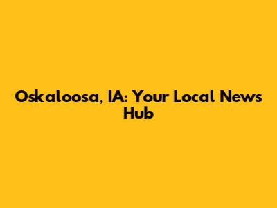 Oskaloosa, IA: Your Local News Hub
