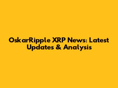 OskarRipple XRP News: Latest Updates & Analysis