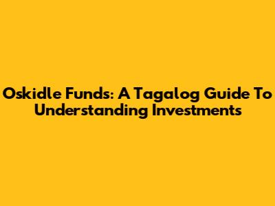 Oskidle Funds: A Tagalog Guide To Understanding Investments